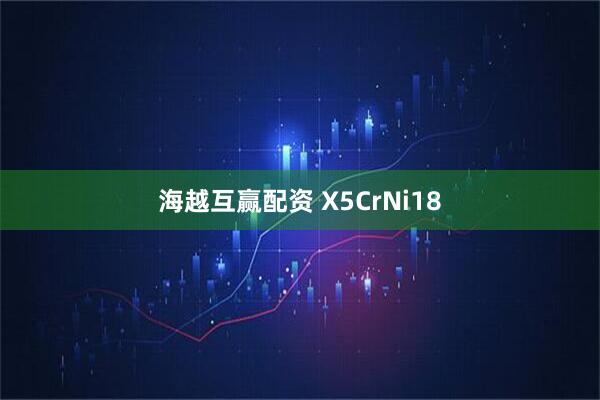 海越互赢配资 X5CrNi18