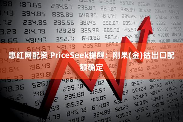 惠红网配资 PriceSeek提醒：刚果(金)钴出口配额确定